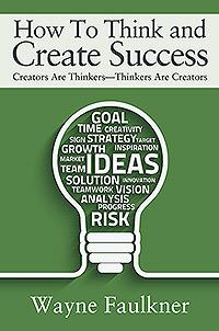 How To Think and Create Success: Creators Are Thinkers  Thinkers Are Creators